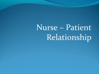 Nurse – Patient 
Relationship 
 
