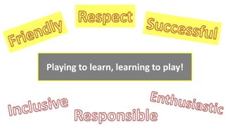 Playing to learn, learning to play!
 