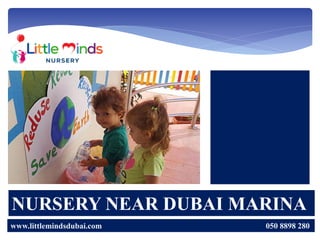 NURSERY NEAR DUBAI MARINA
www.littlemindsdubai.com 050 8898 280
 