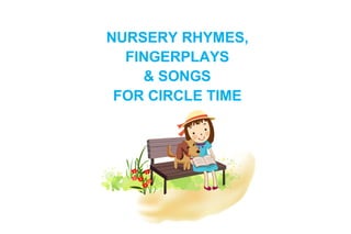 NURSERY RHYMES,
FINGERPLAYS
& SONGS
FOR CIRCLE TIME
 