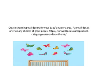 Create charming wall decors for your baby’s nursery area. Fun wall decals
offers many choices at great prices. https://funwalldecals.com/product-
category/nursery-decal-theme/
 