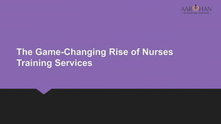 The Game-Changing Rise of Nurses
Training Services
 