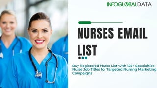 NURSES EMAIL
LIST
Buy Registered Nurse List with 120+ Specialties
Nurse Job Titles for Targeted Nursing Marketing
Campaigns
 