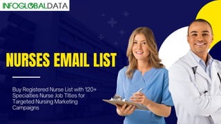 NURSES EMAIL LIST
Buy Registered Nurse List with 120+
Specialties Nurse Job Titles for
Targeted Nursing Marketing
Campaigns
 