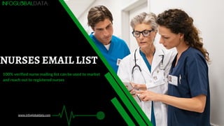 NURSES EMAIL LIST
100% verified nurse mailing list can be used to market
and reach out to registered nurses
www.infoglobaldata.com
 