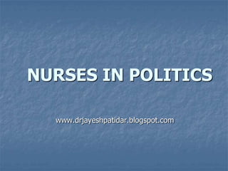 NURSES IN POLITICS
www.drjayeshpatidar.blogspot.com
 