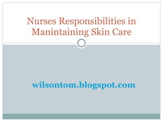 Nurses Responsibilities in Manintaining Skin Care wilsontom.blogspot.com 