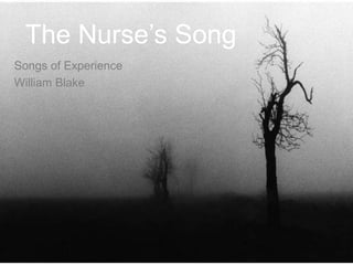The Nurse’s Song
Songs of Experience
William Blake
 
