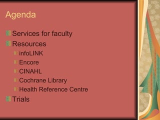 Agenda Services for faculty Resources infoLINK  Encore CINAHL Cochrane Library Health Reference Centre Trials 