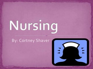       By: Cortney Shaver  Nursing 