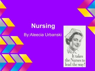 Nursing
By:Aleecia Urbanski
 