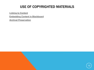 USE OF COPYRIGHTED MATERIALS
Linking to Content
Embedding Content in Blackboard
Archival Preservation
13
 