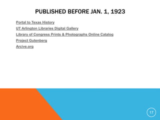 PUBLISHED BEFORE JAN. 1, 1923
Portal to Texas History
UT Arlington Libraries Digital Gallery
Library of Congress Prints & Photographs Online Catalog
Project Gutenberg
Archive.org
17
 
