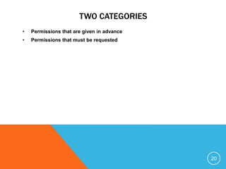 TWO CATEGORIES
• Permissions that are given in advance
• Permissions that must be requested
20
 