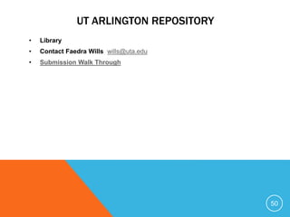 UT ARLINGTON REPOSITORY
• Library
• Contact Faedra Wills wills@uta.edu
• Submission Walk Through
50
 