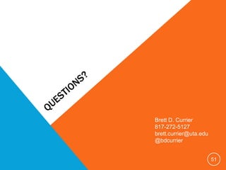 51
Brett D. Currier
817-272-5127
brett.currier@uta.edu
@bdcurrier
 