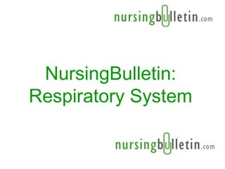 NursingBulletin:
Respiratory System
 