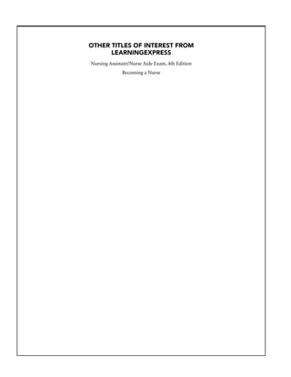 OTHER TITLES OF INTEREST FROM
      LEARNINGEXPRESS
Nursing Assistant/Nurse Aide Exam, 4th Edition
              Becoming a Nurse
 