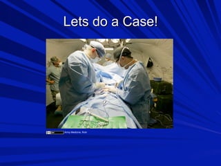Lets do a Case!

Army Medicine, flickr

 