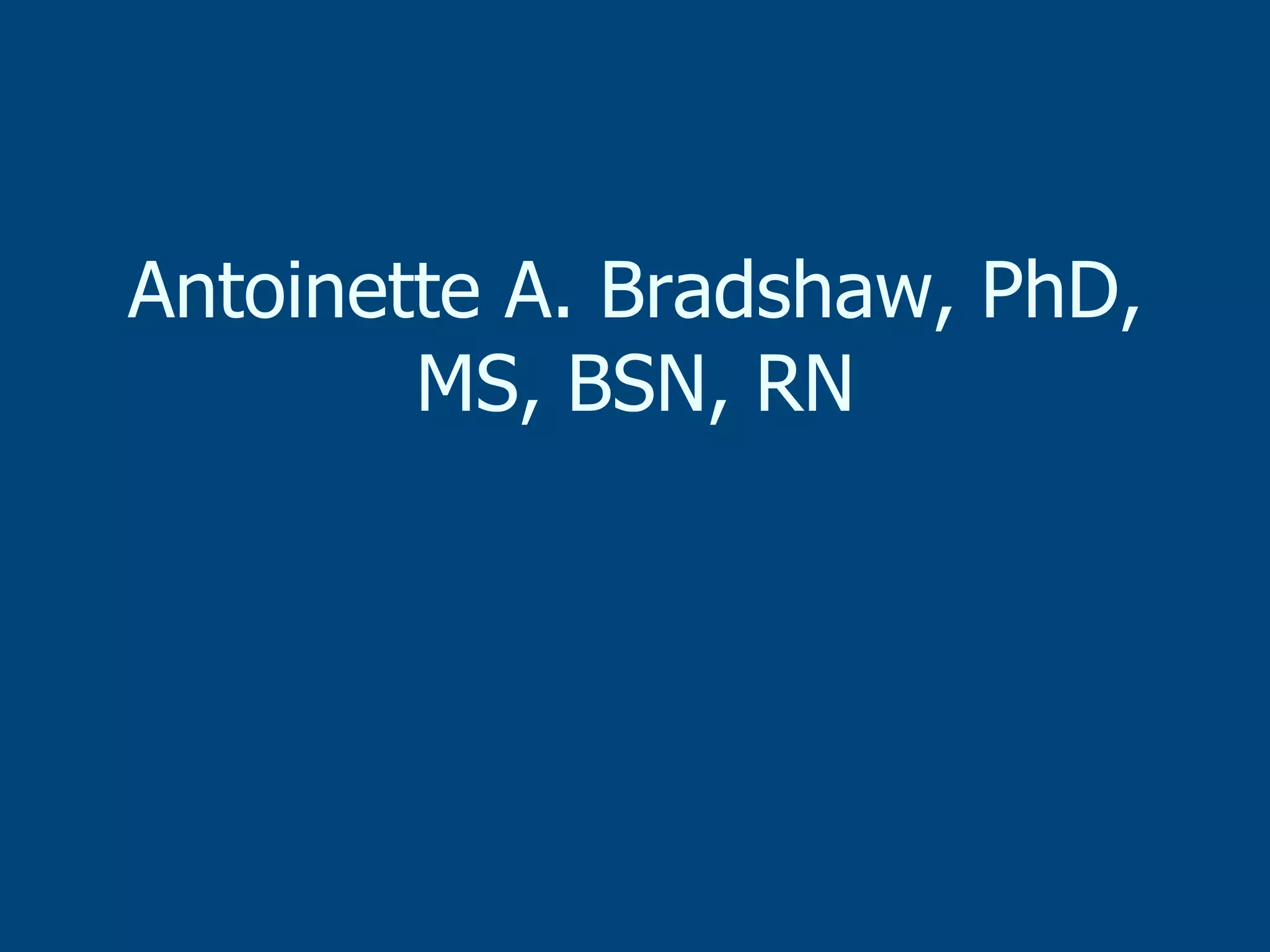 Antoinette A. Bradshaw, PhD,
MS, BSN, RN

 