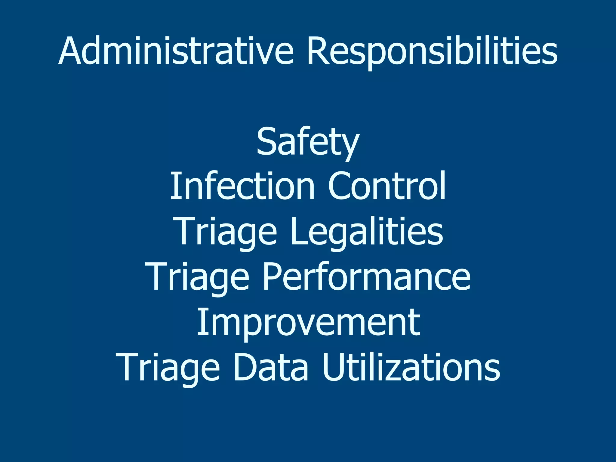 Administrative Responsibilities
Safety
Infection Control
Triage Legalities
Triage Performance
Improvement
Triage Data Utilizations

 