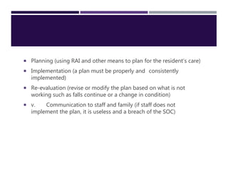  Planning (using RAI and other means to plan for the resident’s care)
 Implementation (a plan must be properly and consi...