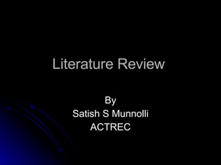 Literature Review  By Satish S Munnolli ACTREC 