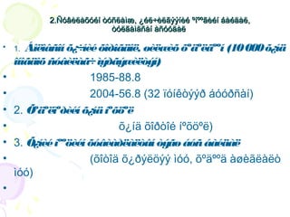 2.Ñóâèëàõóéí òóñëàìæ, ¿éë÷èëãýýíèé ºíººãèéí áàéäàë,
òóëãàìäñàí àñóóäàë
•

•
•
•
•
•
•
•

Áîëîâñîí õ¿÷íèé õîðîãäîë, øèëæ õºäºëãººí (10 000 õ¿íä
èõ
îíîãäîõ ñóâèëàã÷ ìýðãýæ
èëòýí)
1985-88.8
2004-56.8 (32 ïóíêòýýð áóóðñàí)
2. Õºäºëìºðèéí õ¿íä íºõöºë
õ¿íä õîðòîé íºõöºë)
3. Õ¿íèé íººöèéí õóâèàðëàëòûí òýãø áóñ áàéäàë
(õîòîä õ¿ðýëöýý ìóó, õºäººä àøèãëàëò
ìóó)
1.

 