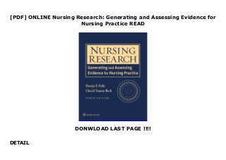 [PDF] ONLINE Nursing Research: Generating and Assessing Evidence for
Nursing Practice READ
DONWLOAD LAST PAGE !!!!
DETAIL
PDF Nursing Research: Generating and Assessing Evidence for Nursing Practice Nursing Research: Generating and Assessing Evidence for Nursing Practice, 10th Edition has been updated to incorporate new methodological advances and, to the extent possible, substantive examples used to illustrate concepts will be from articles published in 2013 to 2015. The organizational structure introduced in the 9th edition will be maintained — i.e., content focusing on quantitative research will be in Part III, and content on qualitative research will be in Part IV.A valuable ancillary package is available for instructors and students via thePoint. They include PowerPoint slides with relevant tables and figures, test bank, journal articles, case studies, critical thinking exercises, strategies for effective teaching, internet resources, and glossary.
 