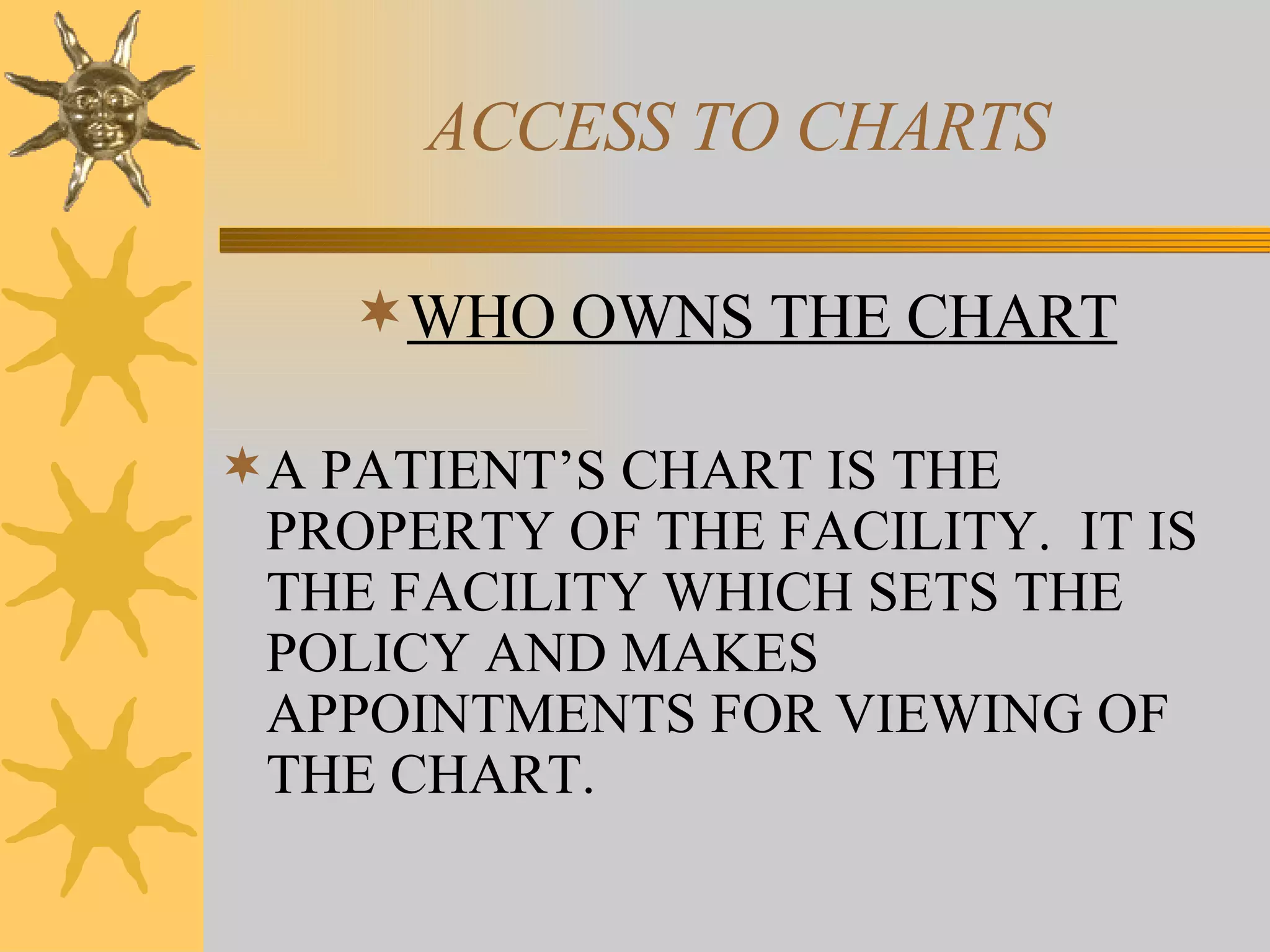 ACCESS TO CHARTS WHO OWNS THE CHART A PATIENT’S CHART IS THE PROPERTY OF THE FACILITY.  IT IS THE FACILITY WHICH SETS THE POLICY AND MAKES APPOINTMENTS FOR VIEWING OF THE CHART. 