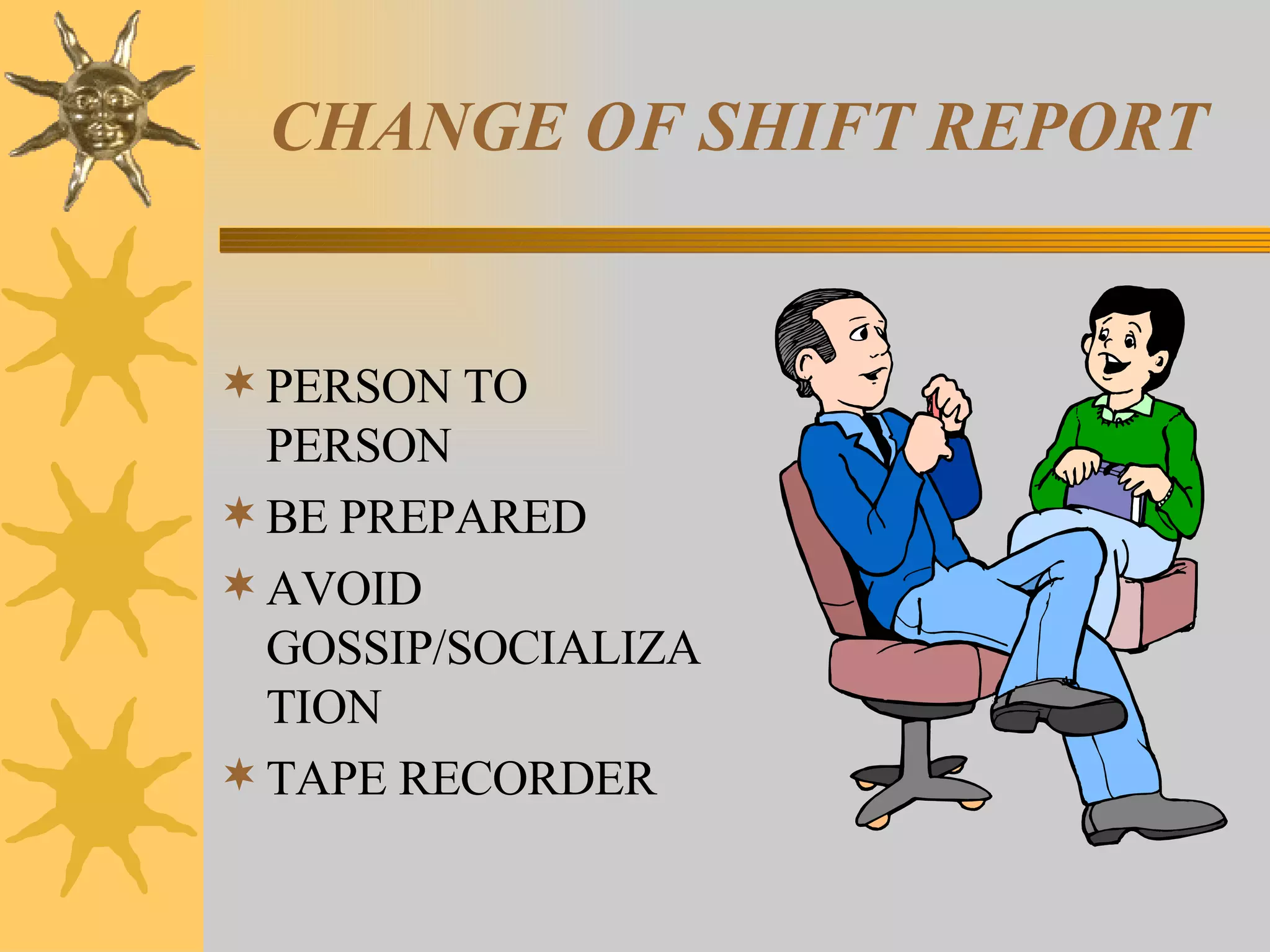 CHANGE OF SHIFT REPORT PERSON TO PERSON BE PREPARED AVOID GOSSIP/SOCIALIZATION TAPE RECORDER 