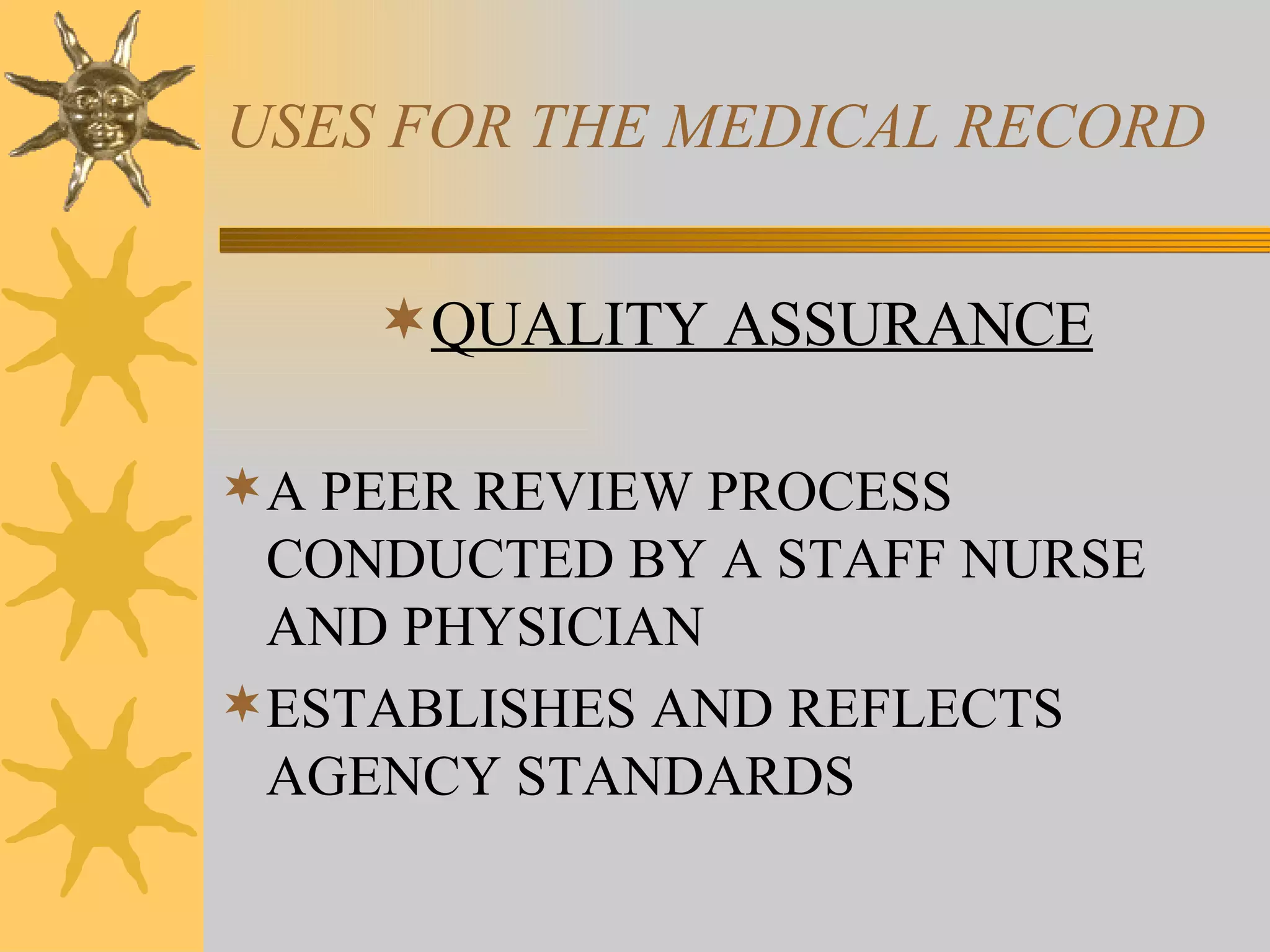 USES FOR THE MEDICAL RECORD QUALITY ASSURANCE A PEER REVIEW PROCESS CONDUCTED BY A STAFF NURSE AND PHYSICIAN ESTABLISHES AND REFLECTS AGENCY STANDARDS 