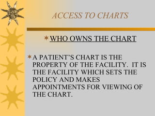 ACCESS TO CHARTS WHO OWNS THE CHART A PATIENT’S CHART IS THE PROPERTY OF THE FACILITY.  IT IS THE FACILITY WHICH SETS THE POLICY AND MAKES APPOINTMENTS FOR VIEWING OF THE CHART. 