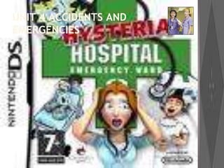 UNIT 4 ACCIDENTS AND
EMERGENCIES
 