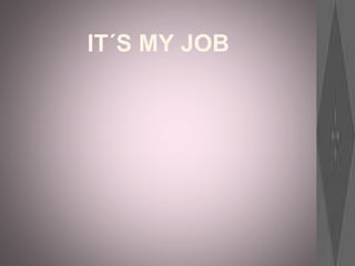 IT´S MY JOB
 