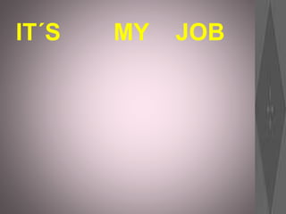 IT´S MY JOB
 