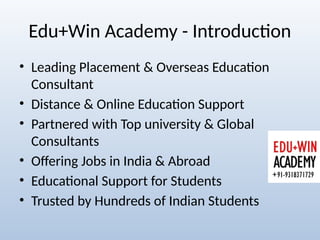 Edu+Win Academy - Introduction
• Leading Placement & Overseas Education
Consultant
• Distance & Online Education Support
•...