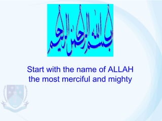 Start with the name of ALLAH
the most merciful and mighty

 