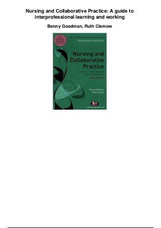 Nursing and Collaborative Practice: A guide to
interprofessional learning and working
Benny Goodman, Ruth Clemow
 