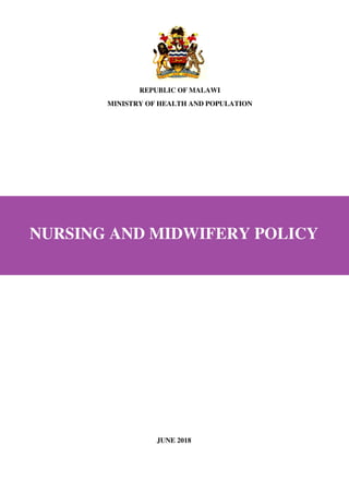 REPUBLIC OF MALAWI
MINISTRY OF HEALTH AND POPULATION
NURSING AND MIDWIFERY POLICY
JUNE 2018
 