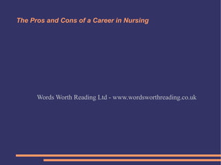 The Pros and Cons of a Career in Nursing
Words Worth Reading Ltd - www.wordsworthreading.co.uk
 