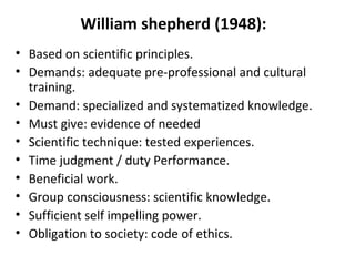 William shepherd (1948):
• Based on scientific principles.
• Demands: adequate pre-professional and cultural
  training.
•...