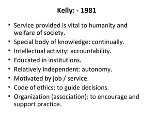 Kelly: - 1981
• Service provided is vital to humanity and
  welfare of society.
• Special body of knowledge: continually.
...