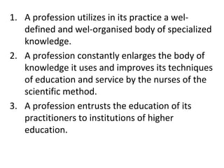 1. A profession utilizes in its practice a wel-
   defined and wel-organised body of specialized
   knowledge.
2. A profes...