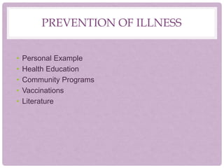 PREVENTION OF ILLNESS
• Personal Example
• Health Education
• Community Programs
• Vaccinations
• Literature
 