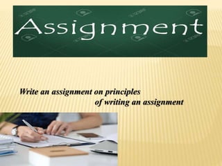 Write an assignment on principles
of writing an assignment