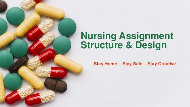 Nursing Assignment
Structure & Design
Stay Home - Stay Safe – Stay Creative
 