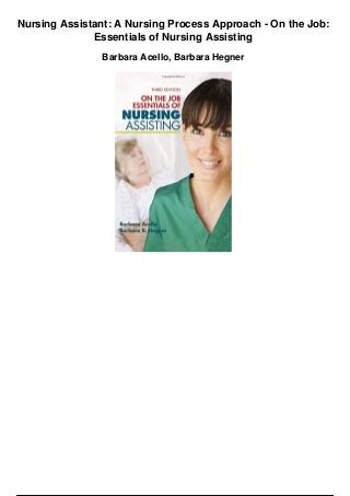 Nursing Assistant: A Nursing Process Approach - On the Job:
Essentials of Nursing Assisting
Barbara Acello, Barbara Hegner
 