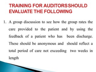 1. A group discussion to see how the group rates the
care provided to the patient and by using the
feedback of a patient who has been discharge.
These should be anonymous and should reflect a
total period of care not exceeding two weeks in
length
 
