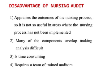 1) Appraises the outcomes of the nursing process,
so it is not so useful in areas where the nursing
process has not been implemented
2) Many of the components overlap making
analysis difficult
3) Is time consuming
4) Requires a team of trained auditors
 